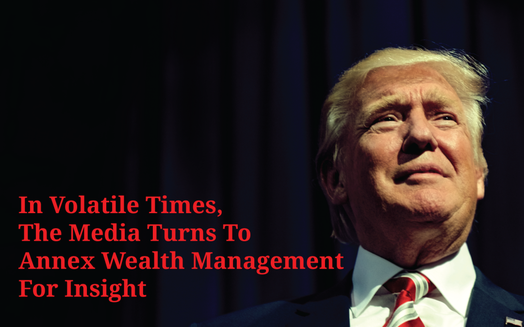 In Volatile Times, The Media Turns To Annex Wealth Management For Insight