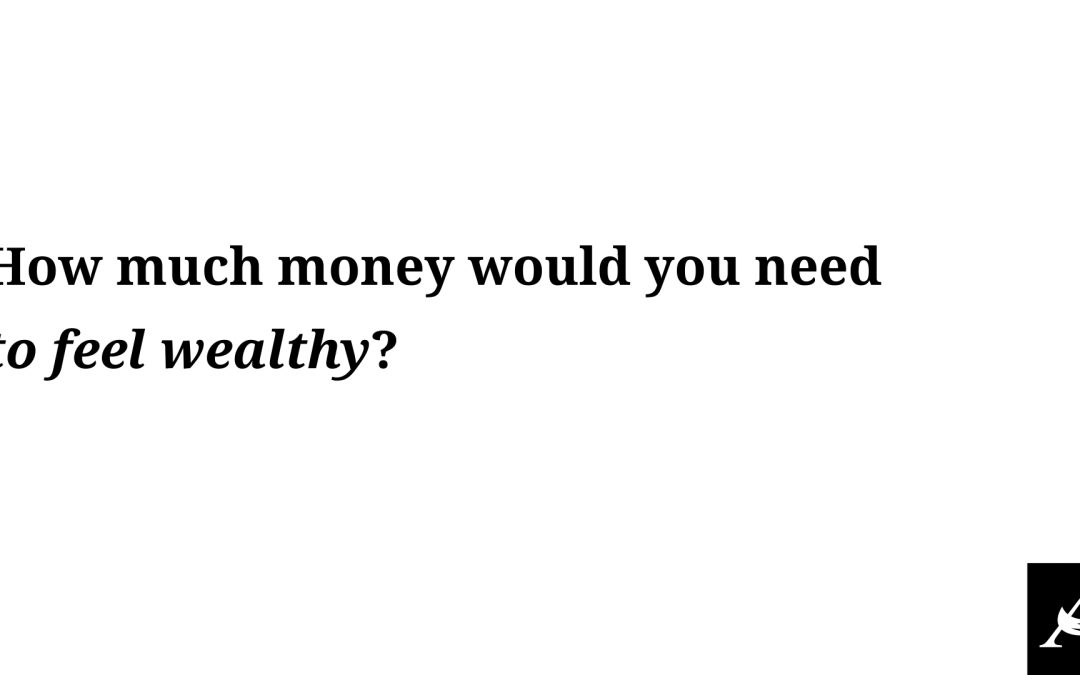 How Much Money Would You Need To Feel Wealthy?
