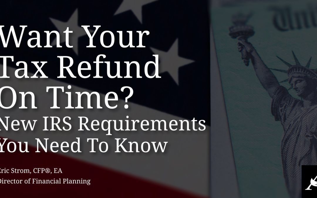 Want Your Tax Refund On Time? New IRS Requirements You Need To Know